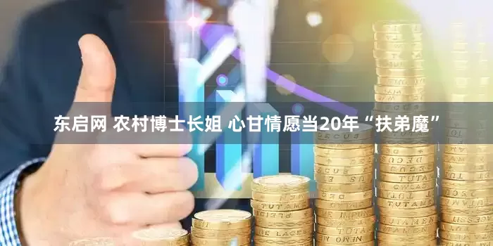 东启网 农村博士长姐 心甘情愿当20年“扶弟魔”